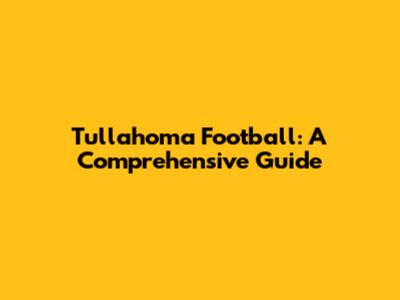 Tullahoma Football: A Comprehensive Guide