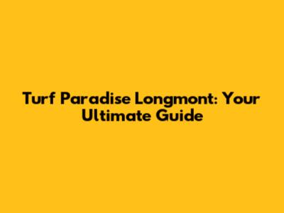 Turf Paradise Longmont: Your Ultimate Guide