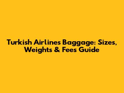 Turkish Airlines Baggage: Sizes, Weights & Fees Guide