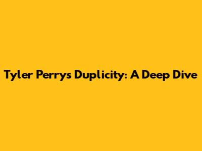 Tyler Perry's Duplicity: A Deep Dive