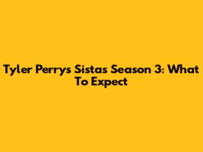 Tyler Perry's Sistas Season 3: What To Expect
