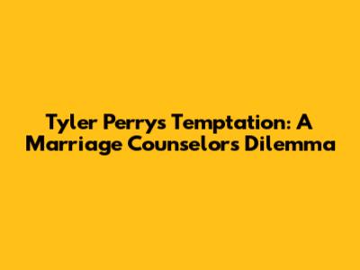 Tyler Perry's Temptation: A Marriage Counselor's Dilemma