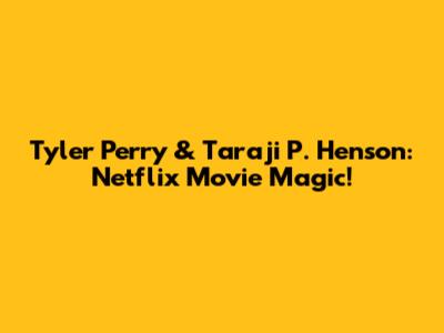 Tyler Perry & Taraji P. Henson: Netflix Movie Magic!