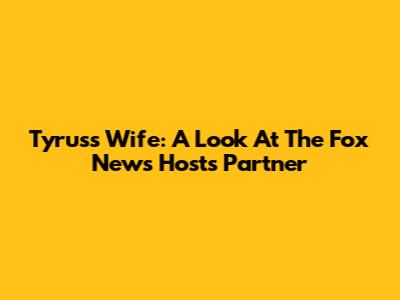 Tyrus's Wife: A Look At The Fox News Host's Partner