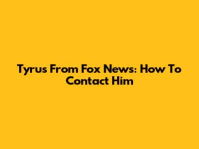 Tyrus From Fox News: How To Contact Him