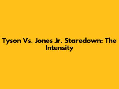 Tyson Vs. Jones Jr. Staredown: The Intensity