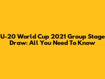 U-20 World Cup 2021 Group Stage Draw: All You Need To Know