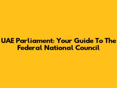 UAE Parliament: Your Guide To The Federal National Council