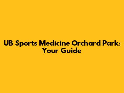 UB Sports Medicine Orchard Park: Your Guide
