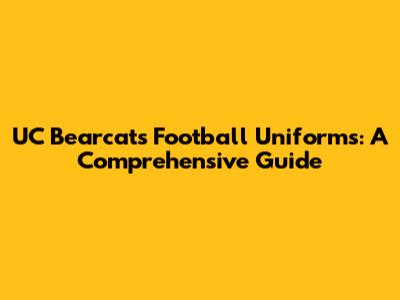 UC Bearcats Football Uniforms: A Comprehensive Guide