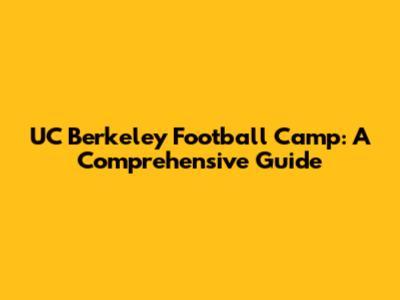 UC Berkeley Football Camp: A Comprehensive Guide