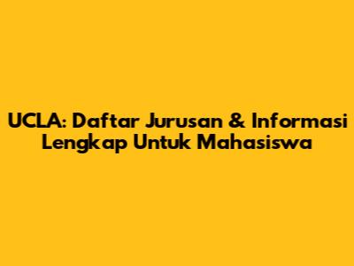 UCLA: Daftar Jurusan & Informasi Lengkap Untuk Mahasiswa