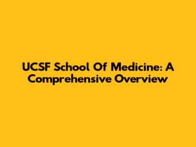 UCSF School Of Medicine: A Comprehensive Overview