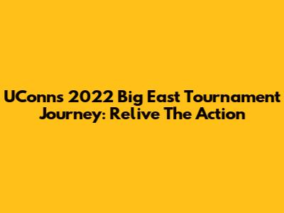 UConn's 2022 Big East Tournament Journey: Relive The Action