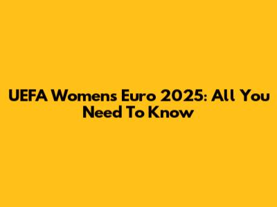 UEFA Women's Euro 2025: All You Need To Know