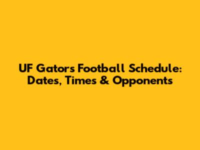 UF Gators Football Schedule: Dates, Times & Opponents