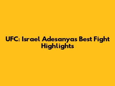UFC: Israel Adesanya's Best Fight Highlights