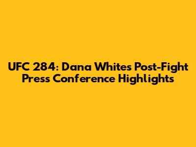 UFC 284: Dana White's Post-Fight Press Conference Highlights