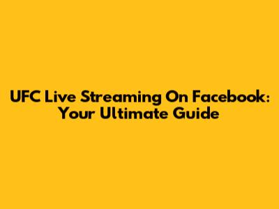 UFC Live Streaming On Facebook: Your Ultimate Guide