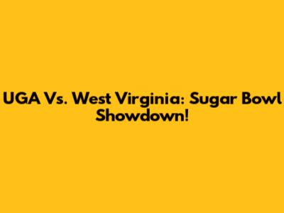 UGA Vs. West Virginia: Sugar Bowl Showdown!