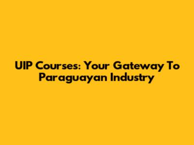 UIP Courses: Your Gateway To Paraguayan Industry
