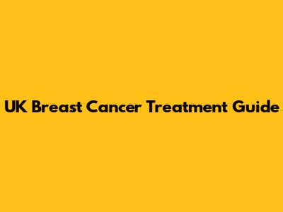 UK Breast Cancer Treatment Guide