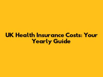UK Health Insurance Costs: Your Yearly Guide