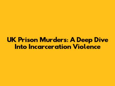 UK Prison Murders: A Deep Dive Into Incarceration Violence