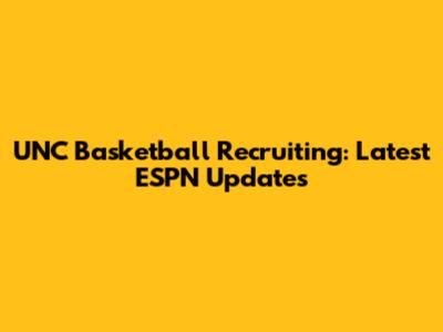 UNC Basketball Recruiting: Latest ESPN Updates