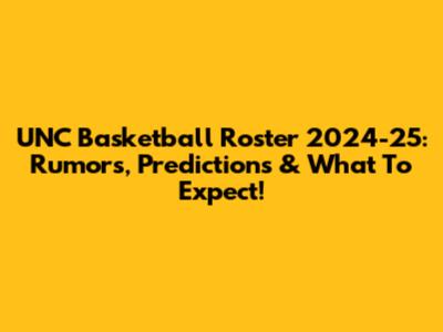 UNC Basketball Roster 2024-25: Rumors, Predictions & What To Expect!