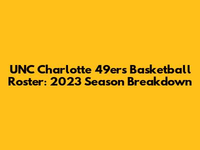 UNC Charlotte 49ers Basketball Roster: 2023 Season Breakdown