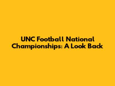 UNC Football National Championships: A Look Back