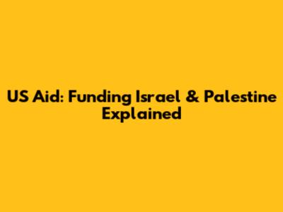 US Aid: Funding Israel & Palestine Explained