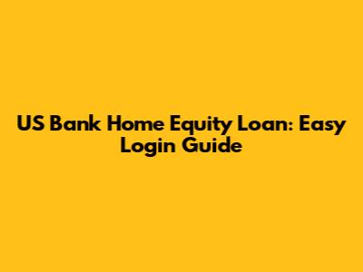 US Bank Home Equity Loan: Easy Login Guide
