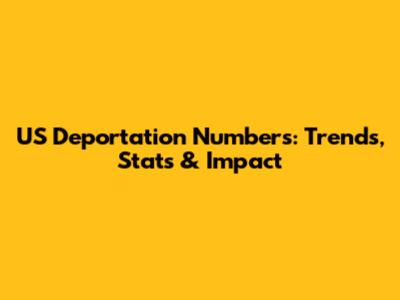 US Deportation Numbers: Trends, Stats & Impact