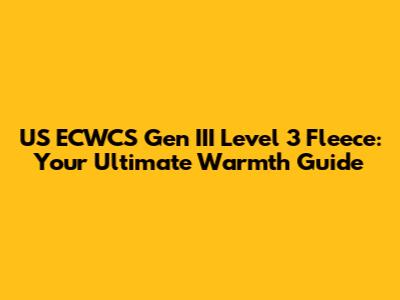 US ECWCS Gen III Level 3 Fleece: Your Ultimate Warmth Guide