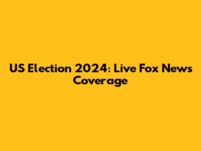 US Election 2024: Live Fox News Coverage