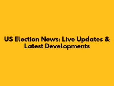US Election News: Live Updates & Latest Developments