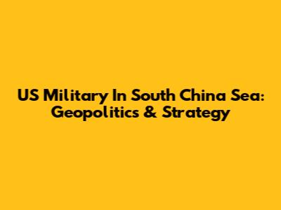 US Military In South China Sea: Geopolitics & Strategy