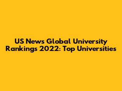 US News Global University Rankings 2022: Top Universities