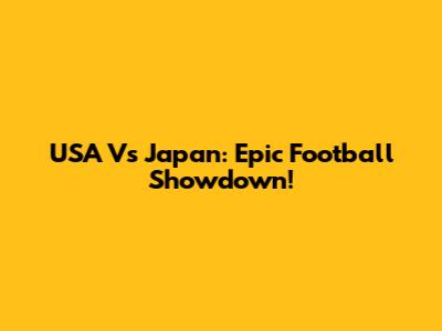 USA Vs Japan: Epic Football Showdown!