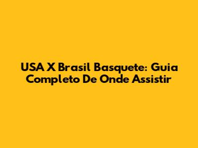 USA X Brasil Basquete: Guia Completo De Onde Assistir