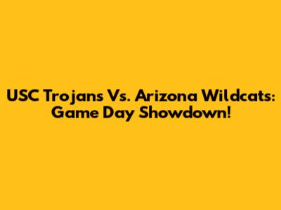 USC Trojans Vs. Arizona Wildcats: Game Day Showdown!