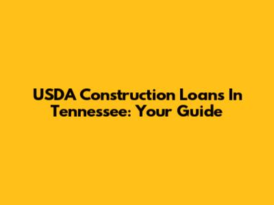 USDA Construction Loans In Tennessee: Your Guide