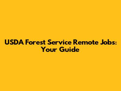USDA Forest Service Remote Jobs: Your Guide