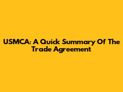USMCA: A Quick Summary Of The Trade Agreement