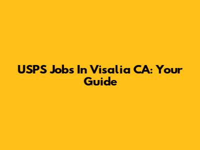 USPS Jobs In Visalia CA: Your Guide