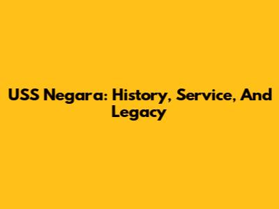 USS Negara: History, Service, And Legacy