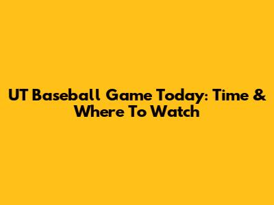 UT Baseball Game Today: Time & Where To Watch