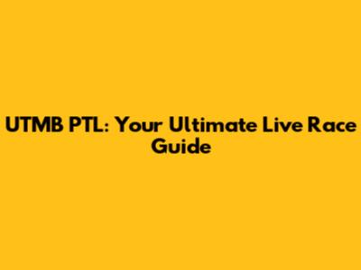 UTMB PTL: Your Ultimate Live Race Guide